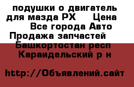 подушки о двигатель для мазда РХ-8 › Цена ­ 500 - Все города Авто » Продажа запчастей   . Башкортостан респ.,Караидельский р-н